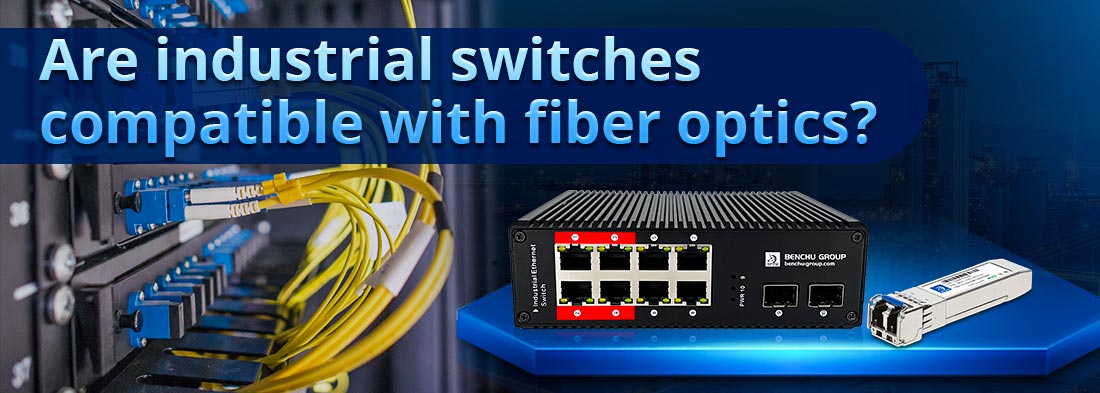 Are industrial switches compatible with fiber optics?