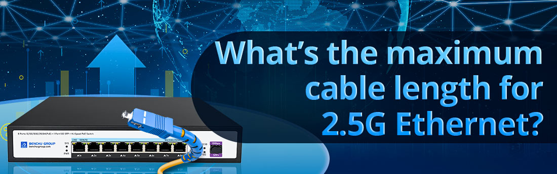 What’s the maximum cable length for 2.5G Ethernet?