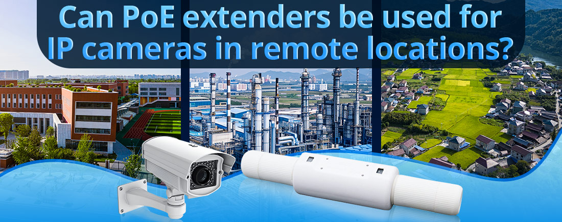 Can PoE extenders be used for IP cameras in remote locations Can PoE extenders be used for IP cameras in remote locations