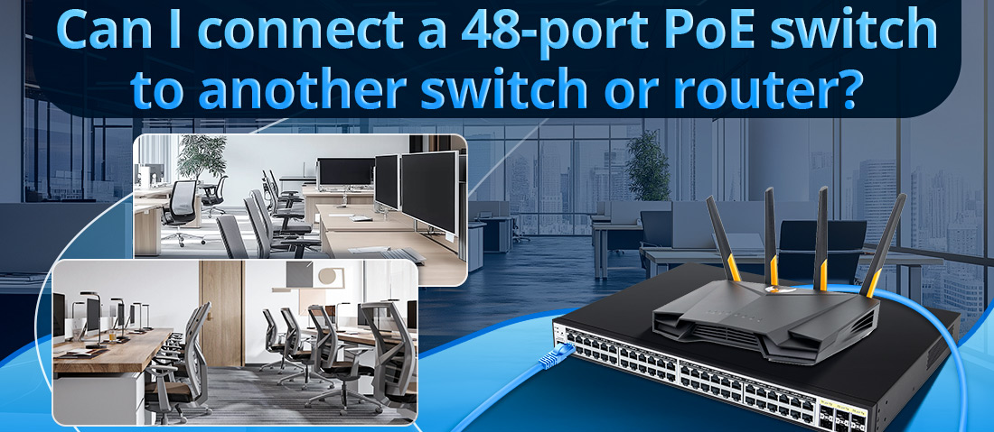 Can I connect a 48-port PoE switch to another switch or router Can I connect a 48-port PoE switch to another switch or router