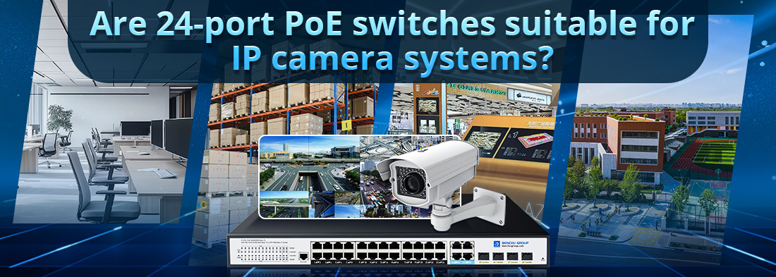 Are 24-port PoE switches suitable for IP camera systems Are 24-port PoE switches suitable for IP camera systems